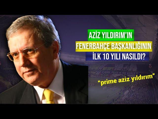 Aziz Yıldırım'ın Fenerbahçe Başkanlığının İlk 10 Yılı / 1998-2008