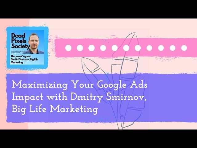 Maximizing Your Google Ads Impact with Dmitry Smirnov, Big Life Marketing - Full - Make