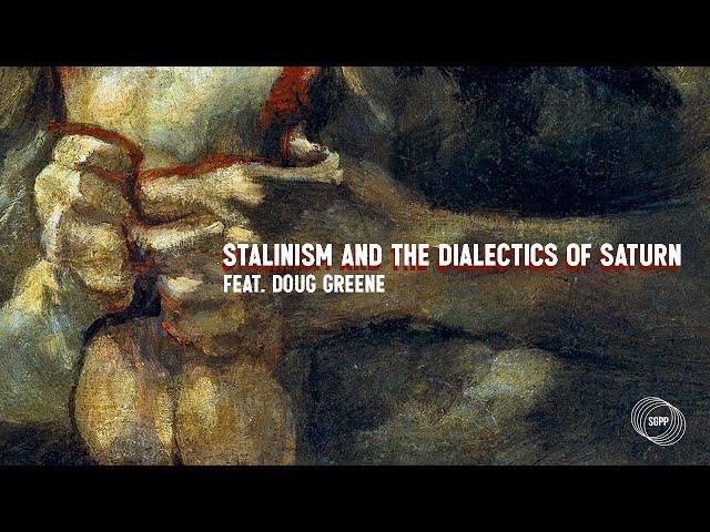 Stalinism and the Dialectics of Saturn feat. Doug Greene