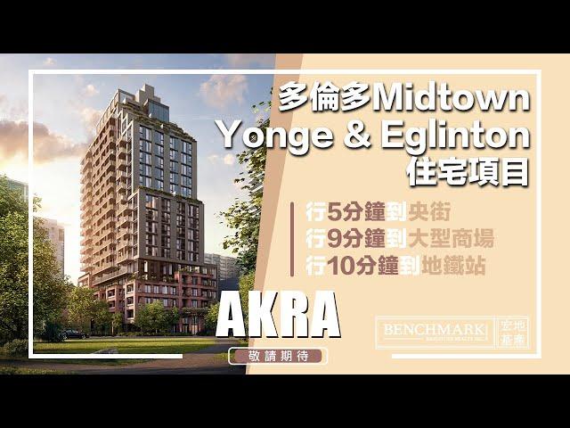 AKRA - 多倫多Midtown公寓項目｜Yonge & Eglinton｜樓花｜多倫多｜宏基地產