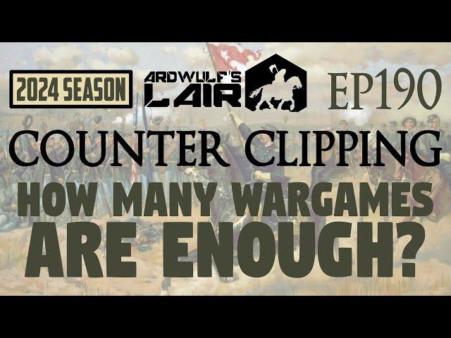 Counter Clipping Ep190 | How Many Wargames Are Enough?