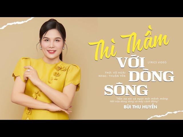 THÌ THẦM VỚI DÒNG SÔNG - Bùi Thu Huyền [MV Lyrics]