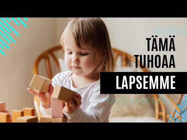 Tämä tuhoaa lapsemme