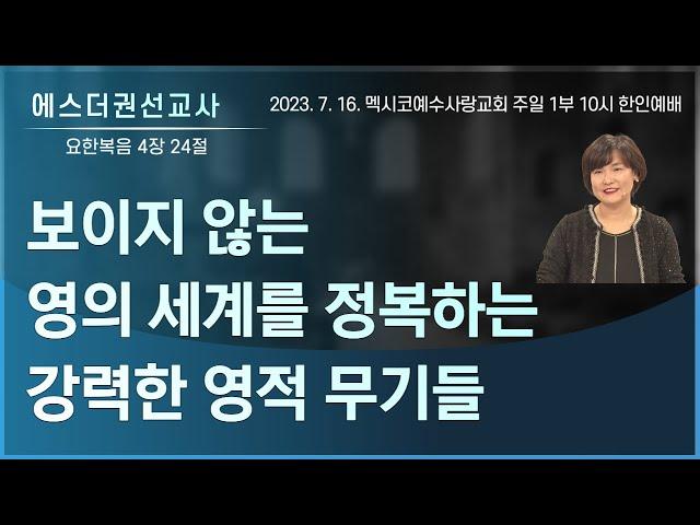 [보이지 않는 영의 세계를 정복하는 강력한 영적 무기들 I 에스더권선교사 ] 멕시코예수사랑교회 2023. 7. 16. 주일예배
