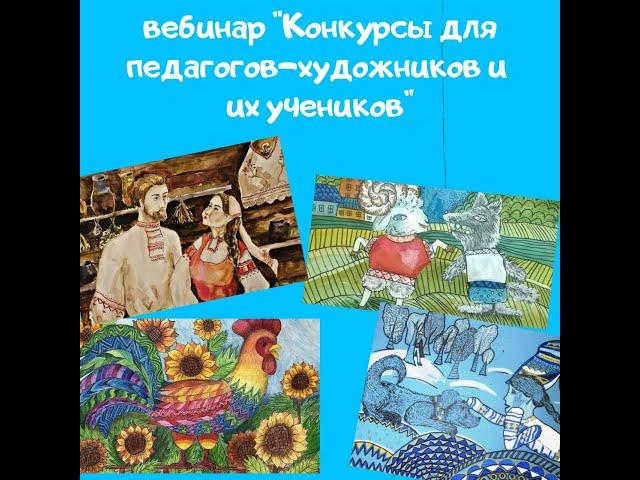 ВЕБИНАР: КОНКУРСЫ ДЛЯ ПЕДАГОГОВ-ХУДОЖНИКОВ И ИХ УЧЕНИКОВ