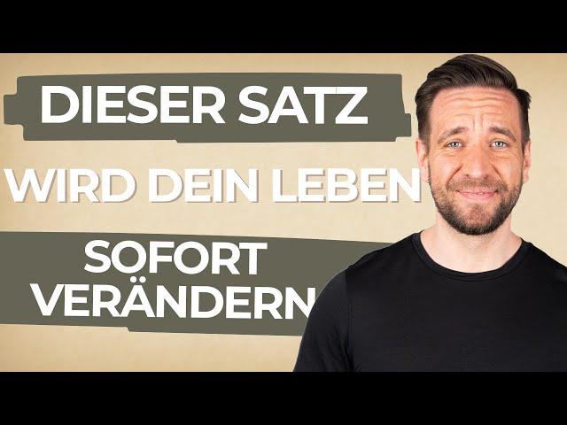 DIESER SATZ wird dein Leben sofort verändern!