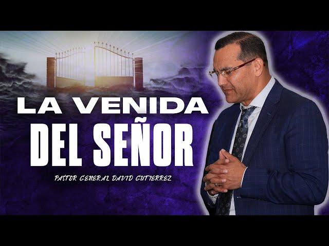 La Venida Del Señor - Pastor General David Gutierrez