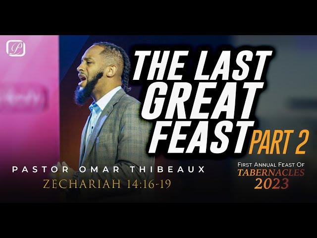 The Last Great Feast Part 2 | Feast Of Tabernacles 2023 - Pastor Omar Thibeaux