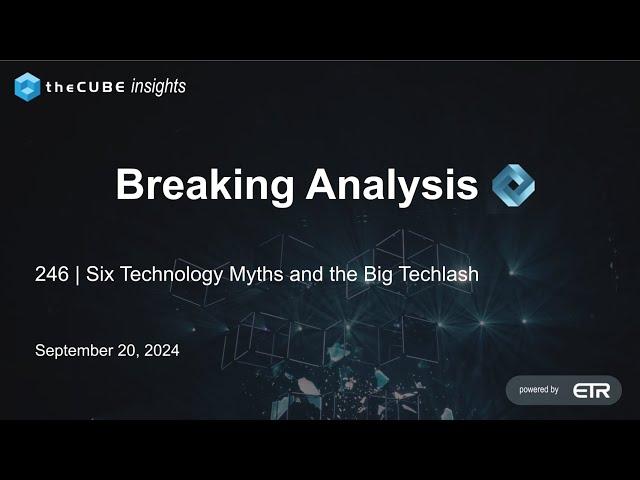 248 | Breaking Analysis | Six Technology Myths and the Big Techlash