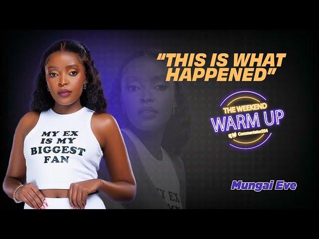 THE WEEKEND WARM UP| Mungai Eve Finally Reveals What Went Wrong With Ex Trevor Relationship