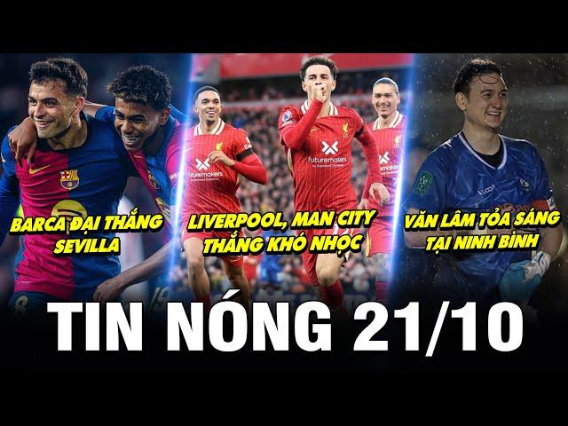 TIN NÓNG BÓNG ĐÁ 21/10| LIVER, MAN CITY THẮNG NHỌC, BARCA ĐẠI THẮNG, VĂN LÂM TỎA SÁNG TẠI NINH BÌNH