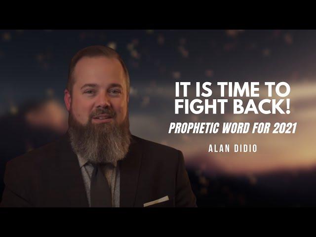 It Is Time To Fight Back - Prophetic Word For 2021 | Alan DiDio