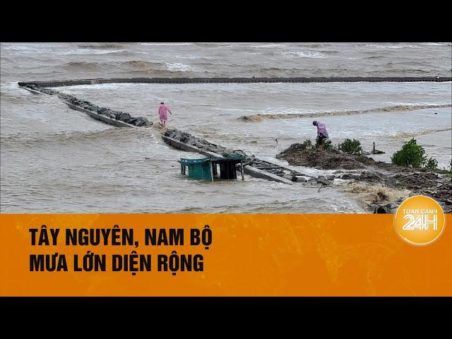 Thời tiết hôm nay: Tây Nguyên, Nam Bộ mưa lớn, đề phòng ngập úng | Toàn cảnh 24h