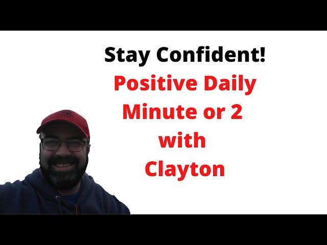 Stay Confident! Positive Daily Minute or 2 with Clayton