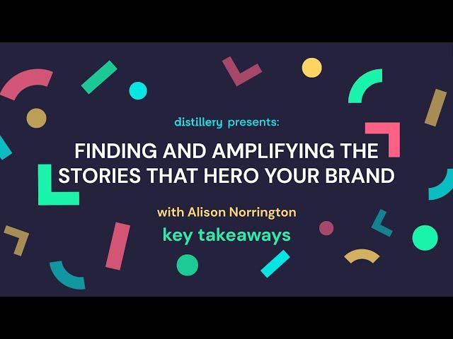 Key Takeaways from Finding & Amplifying Stories That Hero Your Brand, with Alison Norrington