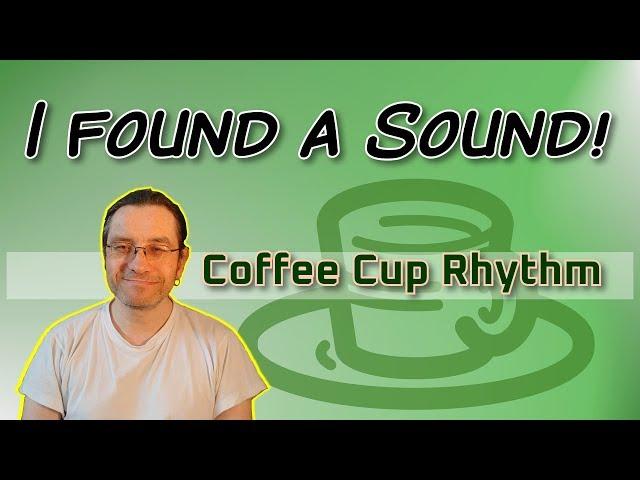 I found a Sound - Coffee Cup Rhythm