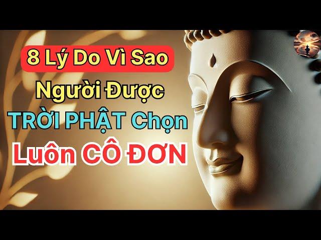 8 Lý Do Vì Sao Người Được Trời Phật Chọn Luôn Cô Đơn, Gánh Vác Sứ Mệnh Cao Cả