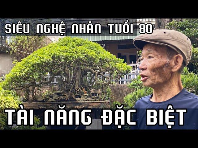 TÀI NĂNG ĐẶC BIỆT CỦA SIÊU NGHỆ NHÂN CỤ BÚT TUỔI 80. Bonsai . Sinh vật cảnh.