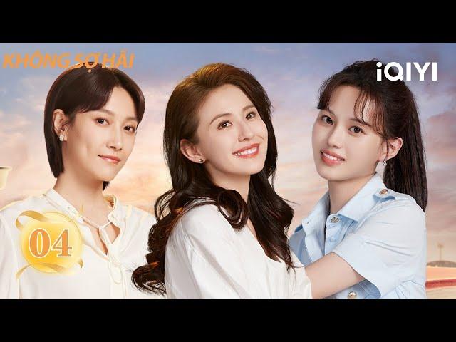 Không Sợ Hãi-Tập 04|Phim về sự trưởng thành của phụ nữ HOT nhất ở Trung Quốc| iQIYI Phim Thuyết Minh