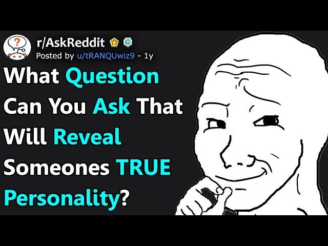 What Question Can You Ask That Will Reveal Someones TRUE Personality? (r/AskReddit)