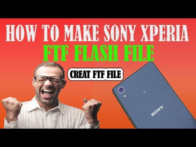 HOW TO MAKE SONY XPERIA FTF FLASH FILE Eazy  Solution....Step By Step...