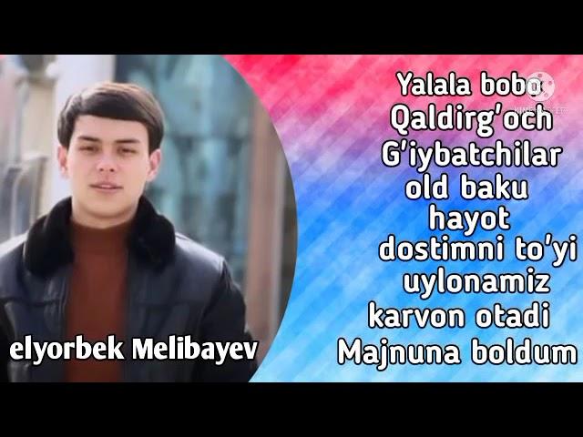 Elyorbek Melibayev - barcha qoshiqlari