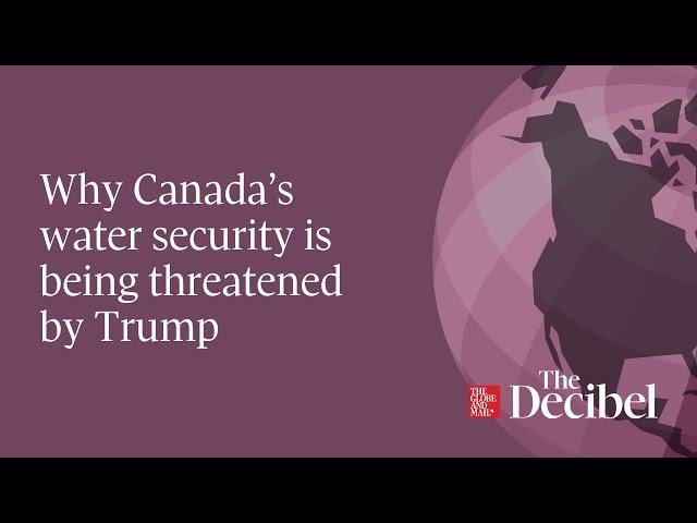 Why Canada’s water security is being threatened by Trump