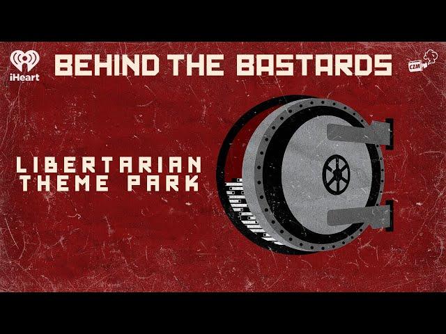 The Libertarian Theme Park of your Dreams/Nightmares | BEHIND THE BASTARDS