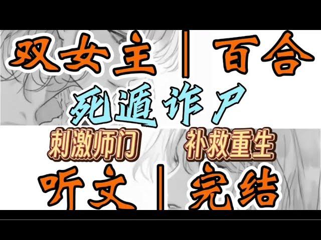 一口气听完【双女主｜百合文】死遁诈尸 任务完成后，我果断死遁了。我飘在尸体身边只等七七四十九天后，重回身体，迎来新生（刺激师门 补救重生）