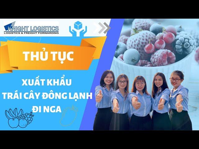 THỦ TỤC XUẤT KHẨU TRÁI CÂY ĐÔNG LẠNH ĐI NGA | KNIGHT LOGISTICS