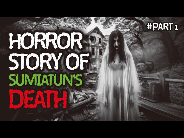 The horror story of Sumiatun's Tragic Death | A scary horror story PART 1