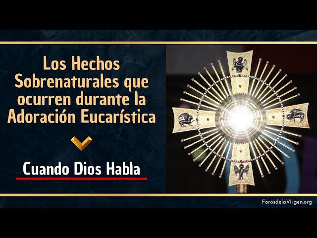 Los Hechos Sobrenaturales que ocurren durante la Adoración Eucarística [cuando Dios habla]