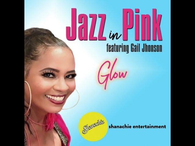 Jazz In Pink Feat. Gail Jhonson--GLOW!