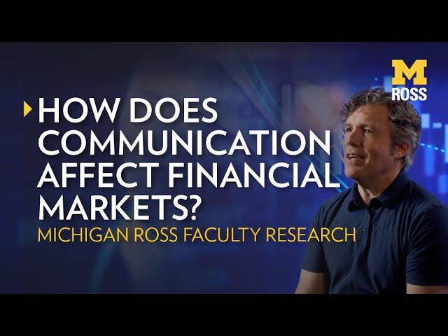 How Does Communication Affect Financial Markets? Michigan Ross Research