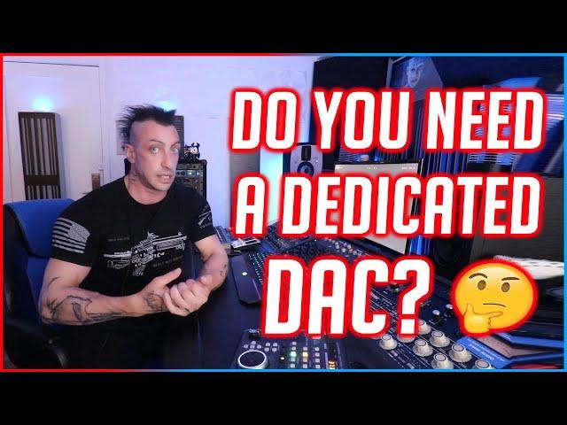 DO YOU NEED A DEDICATED DAC? 