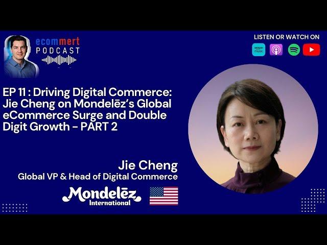 EP 11 - PART 2: Jie Cheng, Mondelēz -  Global eCommerce Surge and Double Digit Growth