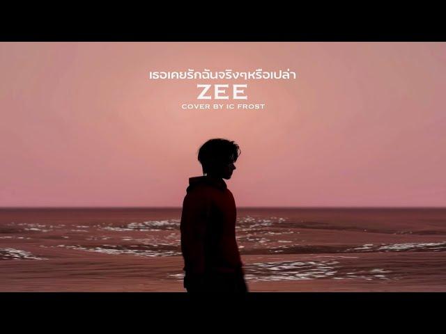 เธอเคยรักฉันจริงๆหรือเปล่า - ZEE [COVER BY IC Frost]