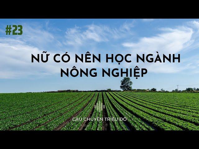 Nữ có nên học nông nghiệp hay không ? | Câu Chuyện Triệu Đô - Podcast #23