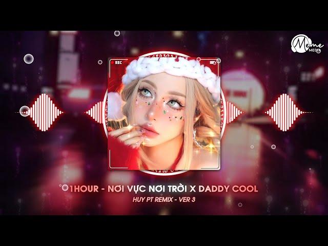 (1 HOUR) Nơi Vực Nơi Trời x Daddy Cool Ver 3 - HUY PT REMIX | Khi Tương Lai Mơ Hồ Đầy Ô Trống...