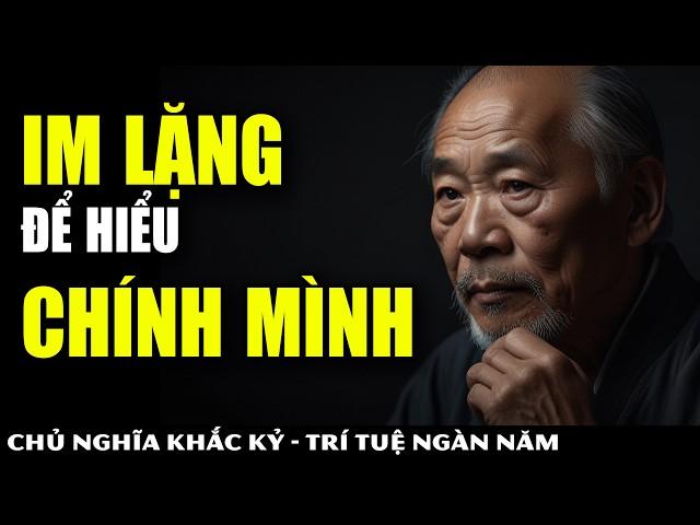 IM LẶNG ĐỂ HIỂU CHÍNH MÌNH | CỔ NHÂN NÓI: NGƯỜI BIẾT IM LẶNG THƯỜNG XUẤT SẮC | KHẮC KỶ 365