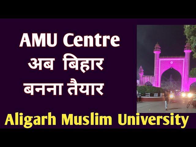 AMU Centre अब  बिहार  बनना तैयार  AMU में पढना होगा आसान Aligarh muslim university 2025