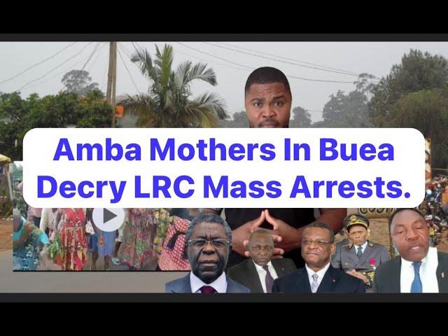 Our Mothers In Buea Decry LRC Mass Arrests (Kale Kale).