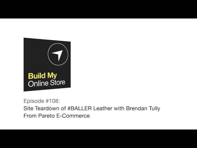 #108: Site Teardown of #BALLER Leather with Brendan Tully from Pareto E-Commerce