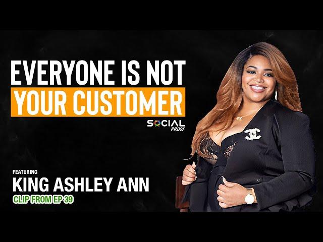 Everyone Is NOT Your Customer - King Ashley Ann