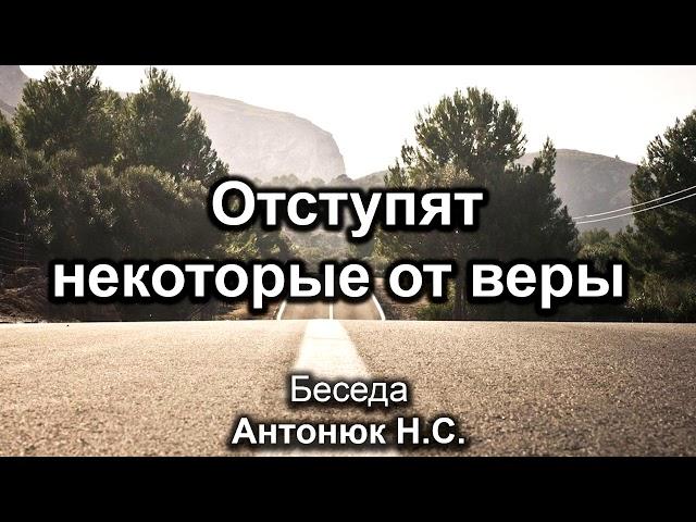 Отступят некоторые от веры. Антонюк Н.С. Беседа. МСЦ ЕХБ