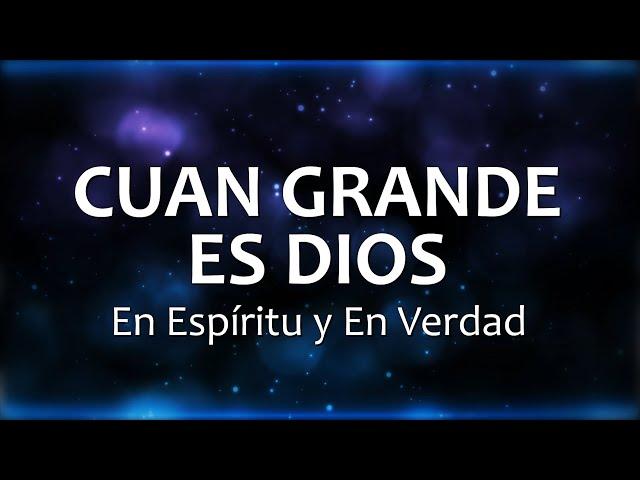 C0073 CUAN GRANDE ES DIOS - En Espíritu y En Verdad (Letra)