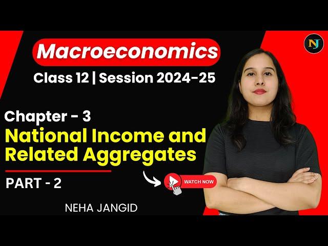 Ch 3 | National Income and Related Aggregates | Part 2 | Class 12 | Macroeconomics | Neha Jangid