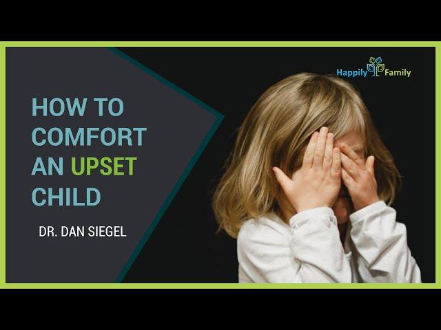 How to comfort an upset child - Dr. Dan Siegel