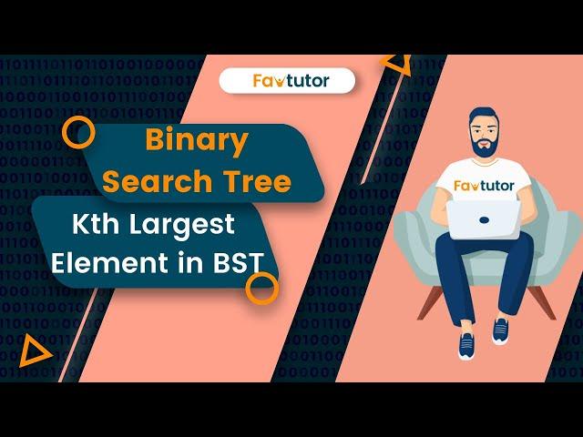 Find Kth Largest Element in a BST | BST | FavTutor