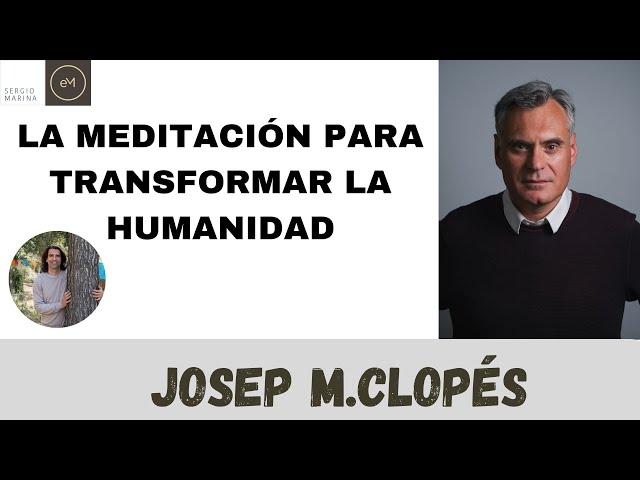 La meditación para transformar la humanidad|Josep.M Clopés, profesor de meditación del Dr.Manel Sans